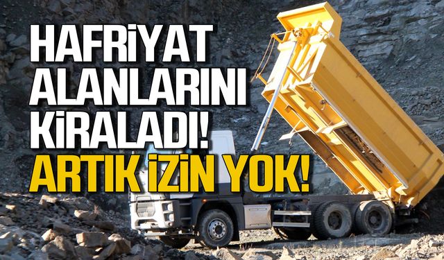 Hafriyat alanlarını kiraladı! Artık izin yok!