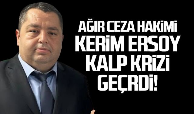 Ağır Ceza Hakimi Kerim Ersoy kalp krizi geçirdi!