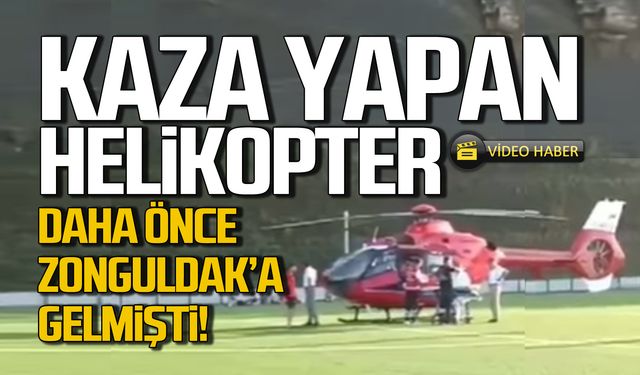 Kaza yapan helikopter daha önce Zonguldak'a gelmişti!