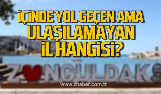 Dural; "İçinde yol geçen ama ulaşılamayan il hangisi?"