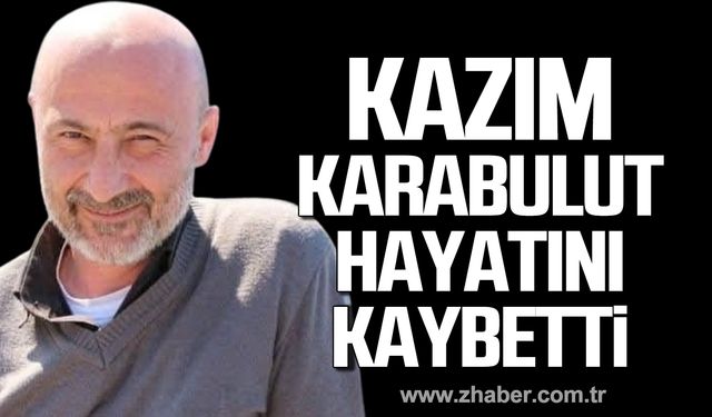 Kazım Karabulut hayatını kaybetti!