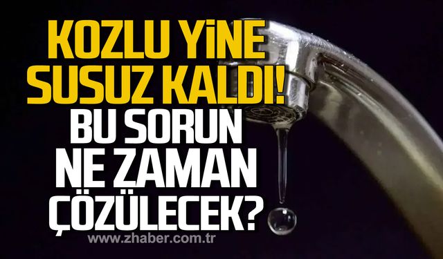 Kozlu yine susuz kaldı! Bu sorun ne zaman çözülecek?