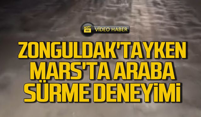 Zonguldak'tayken Mars'ta araba sürme deneyimi!