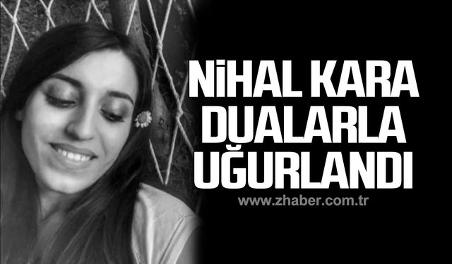 Nihal Kara dualarla uğurlandı