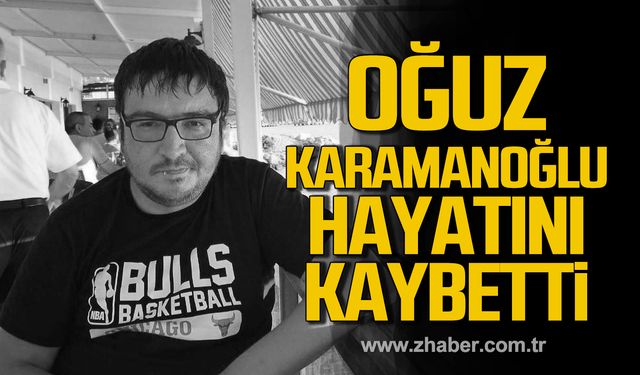 Oğuz Karamanoğlu hayatını kaybetti!