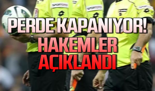 Perde kapanıyor! Hakemler açıklandı