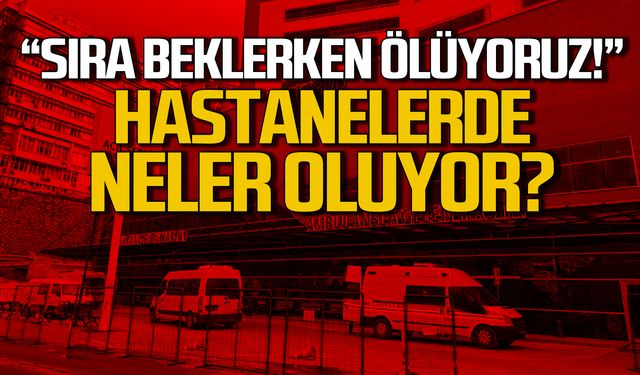 "Sıra beklerken ölüyoruz" Hastanelerde neler oluyor?