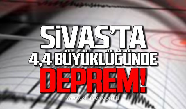 Sivas'ta 4,4 büyüklüğünde deprem!