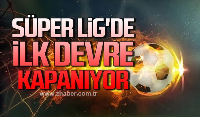 Süper Lig'de ilk devre kapanıyor