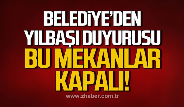 Belediye duyurdu! 1 Ocak'ta bazı mekanlar kapalı olacak