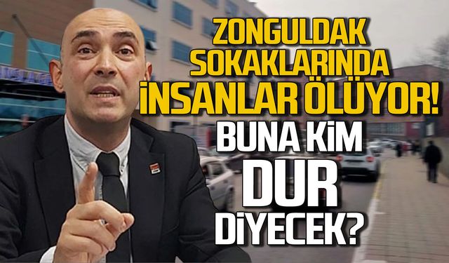 Zonguldak sokaklarında insanlar ölüyor! Buna kim dur diyecek?