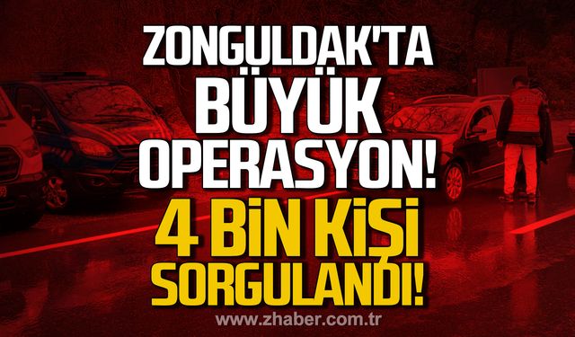 Zonguldak'ta büyük operasyon! 4 bin kişi sorgulandı!