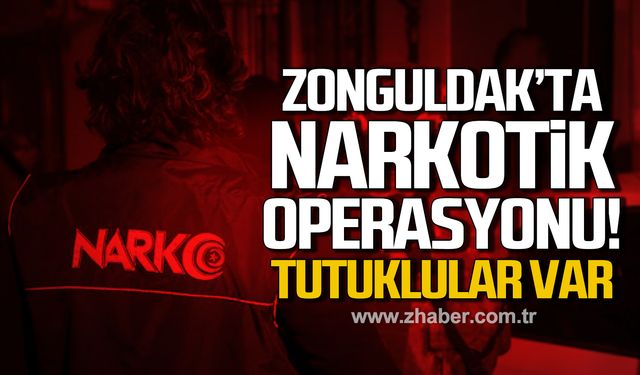 Zonguldak'ta narkotik operasyonu! Tutuklular var!