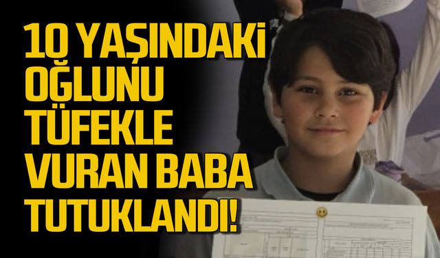 10 yaşındaki oğlunu tüfekle vuran baba tutuklandı!