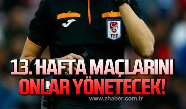 13. Hafta maçlarını onlar yönetecek!