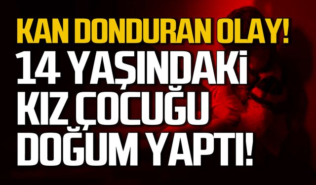 Kan donduran olay! 14 yaşındaki kız doğum yaptı!