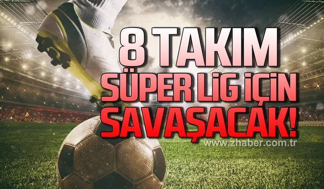 8 Takım süper lig için savaşacak!