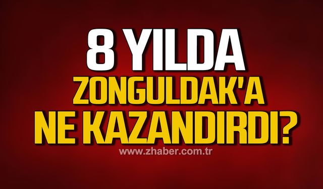 8 yılda Hakan Yüksel Zonguldak'a ne kazandırdı?