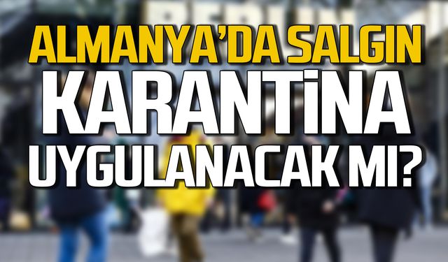 Almanya'da salgın! Karantina uygulanacak mı?