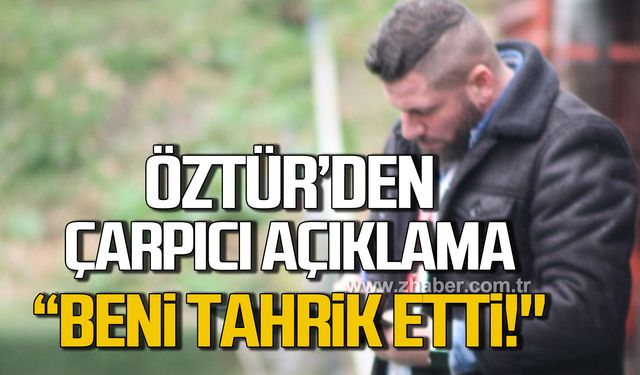 Öztür; "Küstahça hareketler sergileyerek alaylı bir gülüşle beni tahrik etti!"