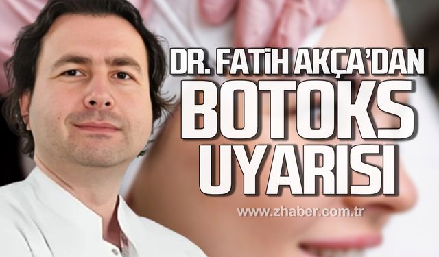 Uzm. Dr. Fatih Akça'dan botoks uyarısı!