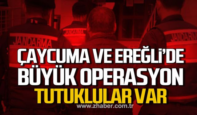 Çaycuma ve Ereğli'de büyük operasyon! Tutuklular var!