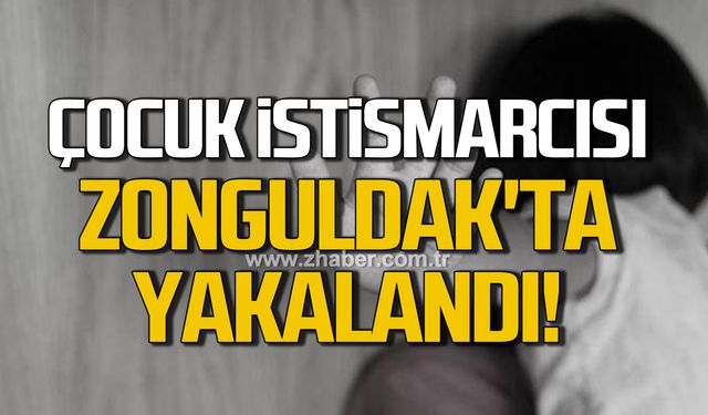 Çocuk istismarcısı Zonguldak'ta yakalandı!