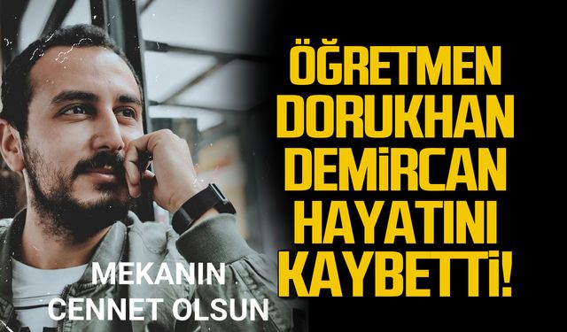 Öğretmen Dorukhan Demircan genç yaşında hayatını kaybetti!