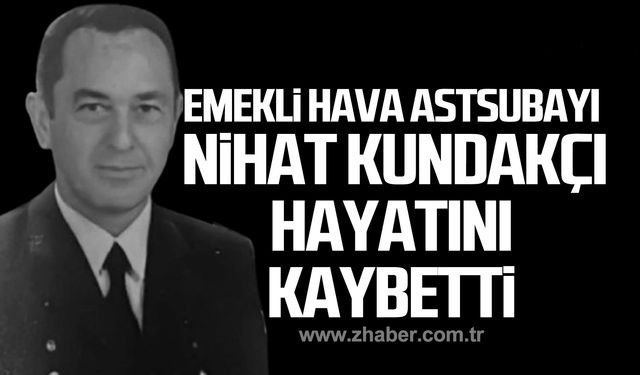 Emekli Hava Astsubayı, Nihat Kundakçı yaşama veda etti