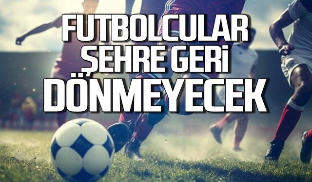 SONDAKİKA! Futbolcular şehre geri dönmeyecek