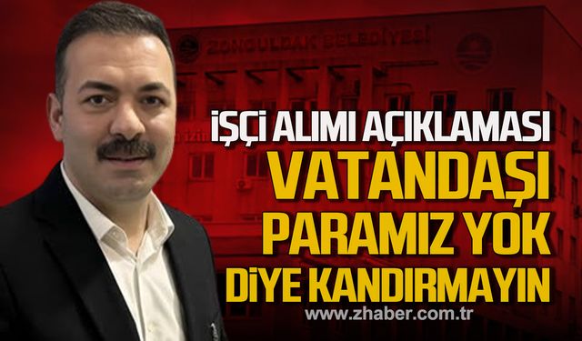 Çağlayan'dan işçi alımı açıklaması! "Vatandaşı paramız yok diye kandırmayın"