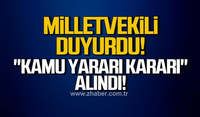 Milletvekili duyurdu! "Kamu Yararı Kararı" alındı!