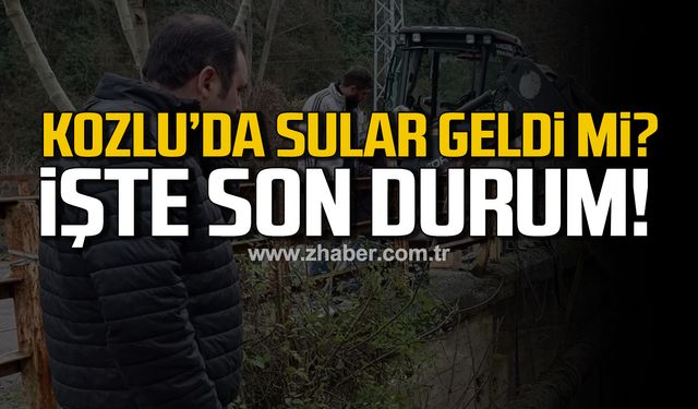 Kozlu'da sular geldi mi? İşte son durum!