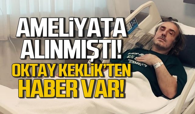 Ameliyata alınmıştı! Oktay Keklik'ten haber var!