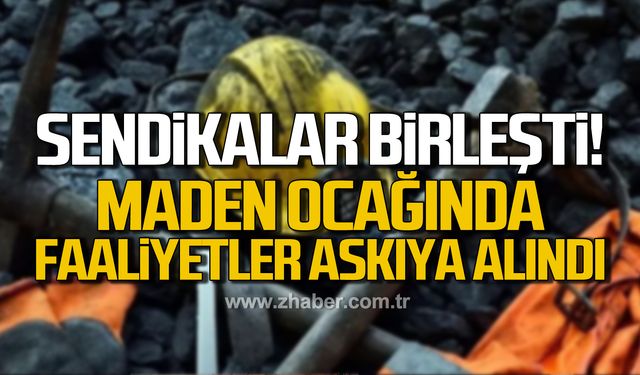 Sendikalar birleşti! Maden ocağında faaliyetler askıya alındı