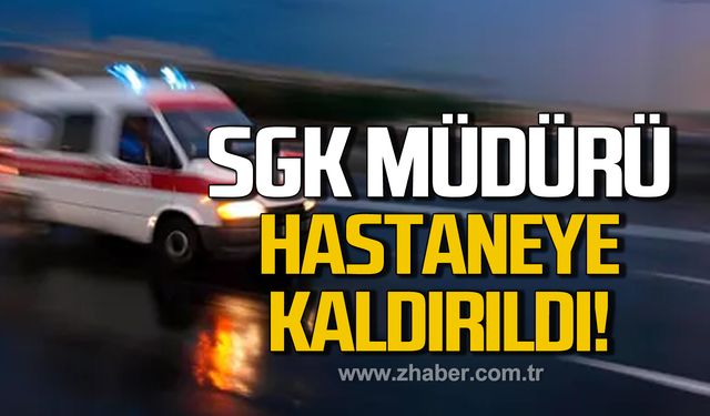 SGK Müdürü hastaneye kaldırıldı!