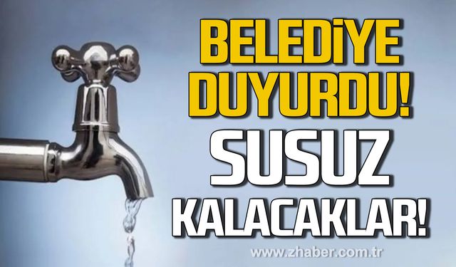 Belediye duyurdu! Susuz kalacaklar!