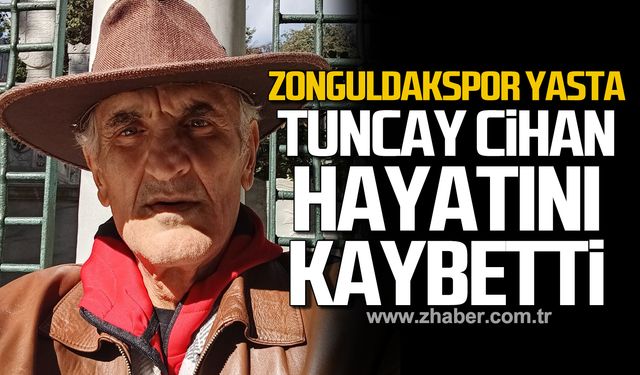 Tuncay Cihan hayatını kaybetti!