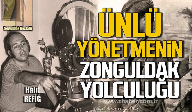 Ünlü sinema yönetmeni Halit Refiğ'in Zonguldak yolculuğu