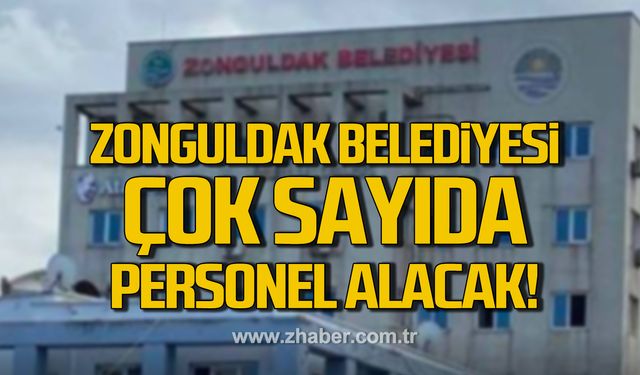 Zonguldak Belediyesi çok sayıda personel alımı yapacak!