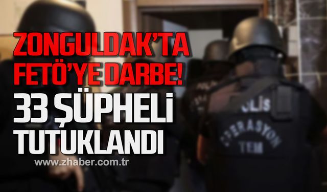 Zonguldak'ta FETÖ operasyonu! 33 şüpheli tutuklandı!