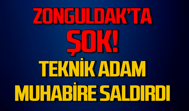 Zonguldak'ta teknik adam muhabire saldırdı!