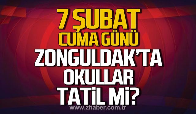 7 Şubat Cuma günü Zonguldak'ta okullar tatil mi?