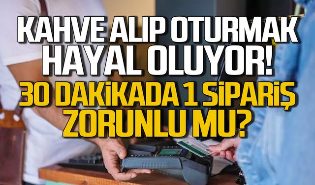 Kahve alıp oturmak hayal oldu! 30 dakikada 1 sipariş zorunluluğu!