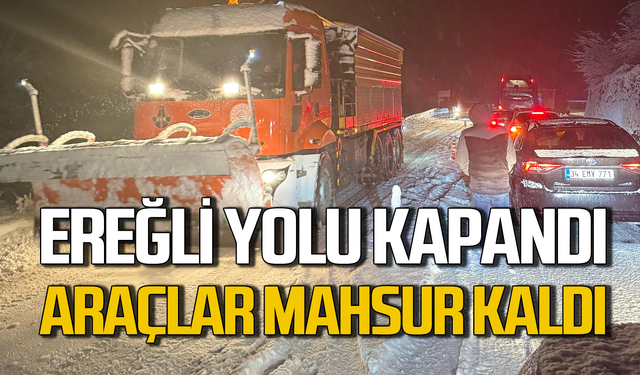 Ereğli yolu kapandı araçlar mahsur kaldı