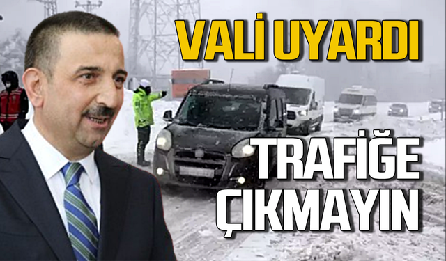 Vali Osman Hacıbektaşoğlu uyardı: Trafiğe çıkmayın!