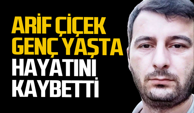 Arif Çiçek genç yaşta hayatını kaybetti!