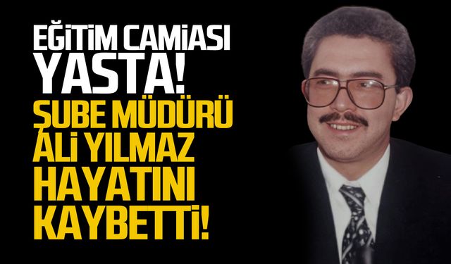 Eğitim camiası yasta! Şube Müdürü Ali Yılmaz hayatını kaybetti!