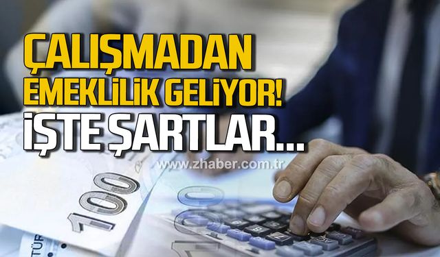 Çalışmadan emeklilik geliyor! Şartlar belli oldu!