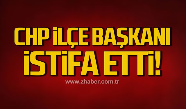 CHP İlçe Başkanı istifa etti!